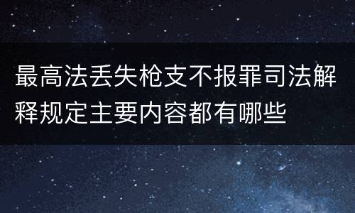 最高法丢失枪支不报罪司法解释规定主要内容都有哪些