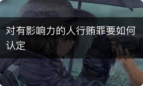 对有影响力的人行贿罪要如何认定