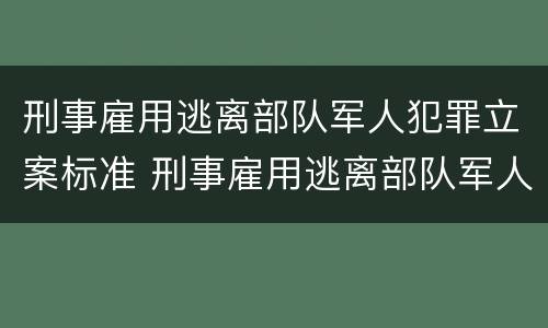 刑事雇用逃离部队军人犯罪立案标准 刑事雇用逃离部队军人犯罪立案标准是多少