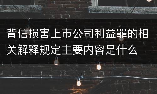背信损害上市公司利益罪的相关解释规定主要内容是什么