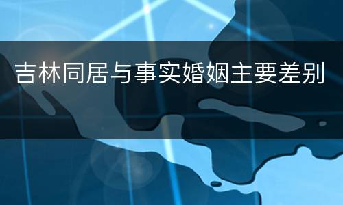 吉林同居与事实婚姻主要差别