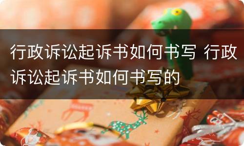行政诉讼起诉书如何书写 行政诉讼起诉书如何书写的