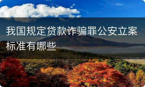 我国规定贷款诈骗罪公安立案标准有哪些