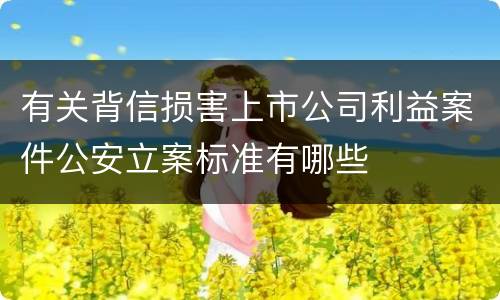 有关背信损害上市公司利益案件公安立案标准有哪些