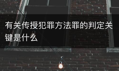 有关传授犯罪方法罪的判定关键是什么