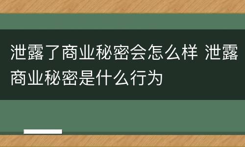 泄露了商业秘密会怎么样 泄露商业秘密是什么行为