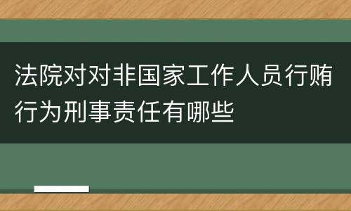法院对对非国家工作人员行贿行为刑事责任有哪些