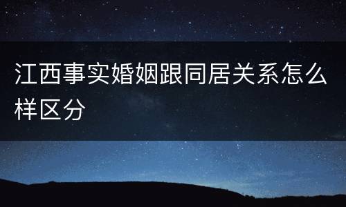 江西事实婚姻跟同居关系怎么样区分