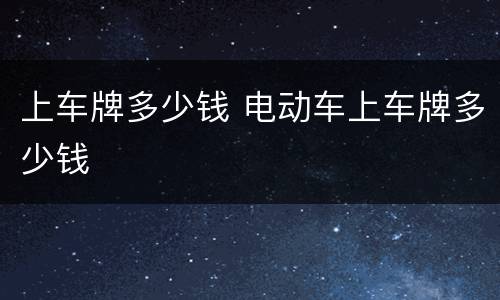 上车牌多少钱 电动车上车牌多少钱
