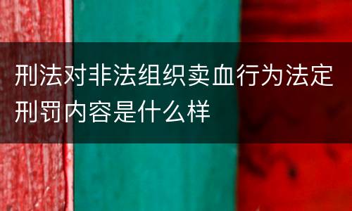 刑法对非法组织卖血行为法定刑罚内容是什么样