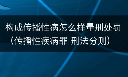 构成传播性病怎么样量刑处罚（传播性疾病罪 刑法分则）