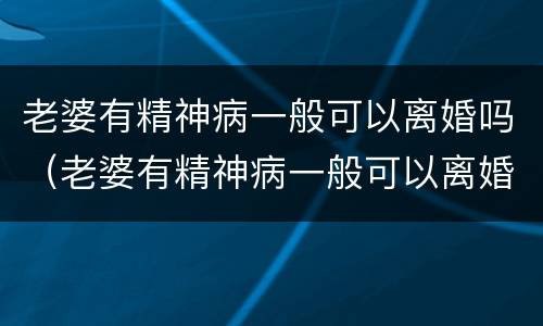 老婆有精神病一般可以离婚吗（老婆有精神病一般可以离婚吗）