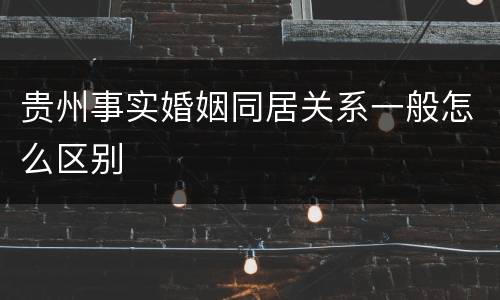 贵州事实婚姻同居关系一般怎么区别