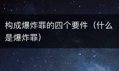 构成爆炸罪的四个要件（什么是爆炸罪）