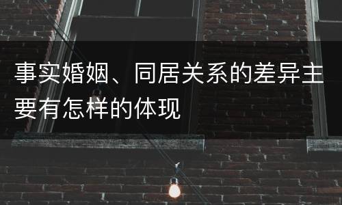 事实婚姻、同居关系的差异主要有怎样的体现
