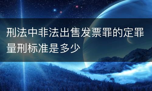 刑法中非法出售发票罪的定罪量刑标准是多少