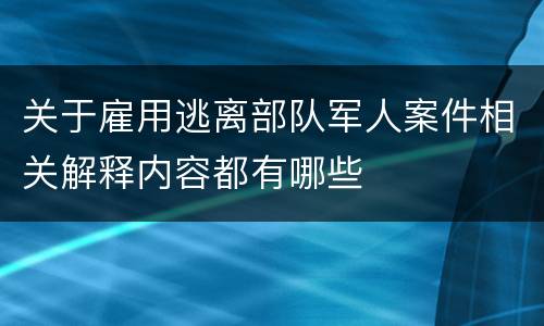 关于雇用逃离部队军人案件相关解释内容都有哪些