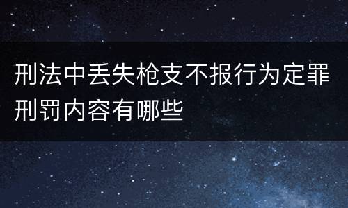 刑法中丢失枪支不报行为定罪刑罚内容有哪些