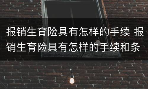 报销生育险具有怎样的手续 报销生育险具有怎样的手续和条件