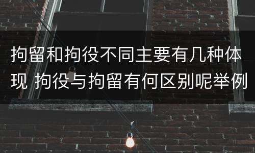 拘留和拘役不同主要有几种体现 拘役与拘留有何区别呢举例说明