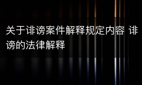 关于诽谤案件解释规定内容 诽谤的法律解释