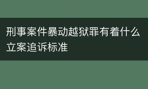 刑事案件暴动越狱罪有着什么立案追诉标准