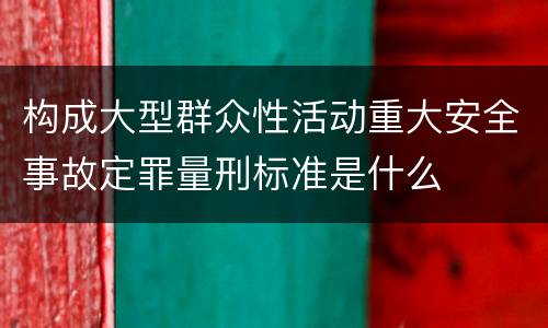 构成大型群众性活动重大安全事故定罪量刑标准是什么