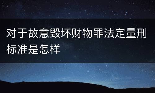对于故意毁坏财物罪法定量刑标准是怎样