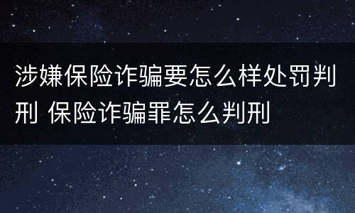 涉嫌保险诈骗要怎么样处罚判刑 保险诈骗罪怎么判刑