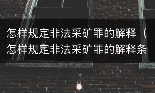 怎样规定非法采矿罪的解释（怎样规定非法采矿罪的解释条款）