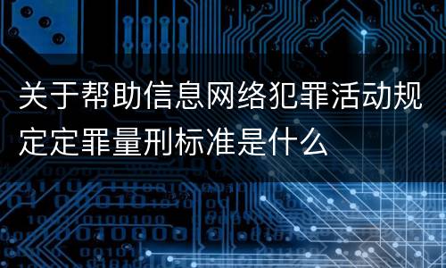 关于帮助信息网络犯罪活动规定定罪量刑标准是什么