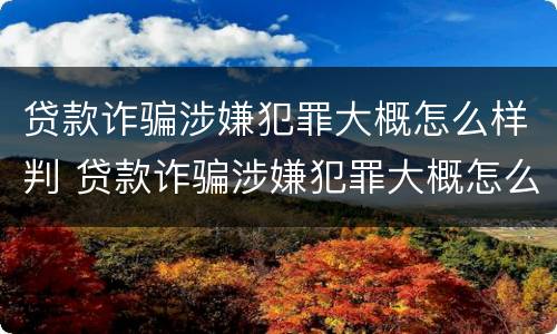 贷款诈骗涉嫌犯罪大概怎么样判 贷款诈骗涉嫌犯罪大概怎么样判缓刑