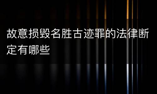 故意损毁名胜古迹罪的法律断定有哪些