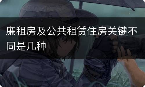 廉租房及公共租赁住房关键不同是几种