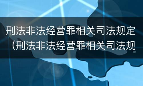刑法非法经营罪相关司法规定（刑法非法经营罪相关司法规定）