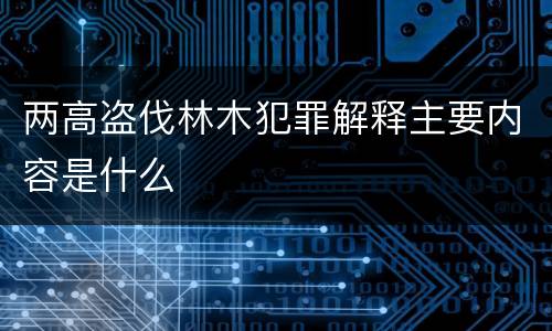两高盗伐林木犯罪解释主要内容是什么