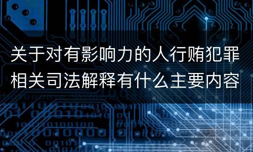 关于对有影响力的人行贿犯罪相关司法解释有什么主要内容