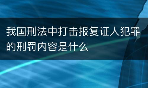 我国刑法中打击报复证人犯罪的刑罚内容是什么