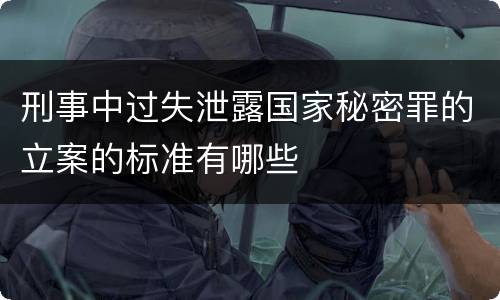 刑事中过失泄露国家秘密罪的立案的标准有哪些
