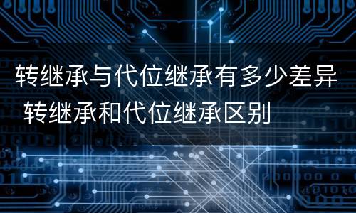 转继承与代位继承有多少差异 转继承和代位继承区别