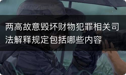 两高故意毁坏财物犯罪相关司法解释规定包括哪些内容