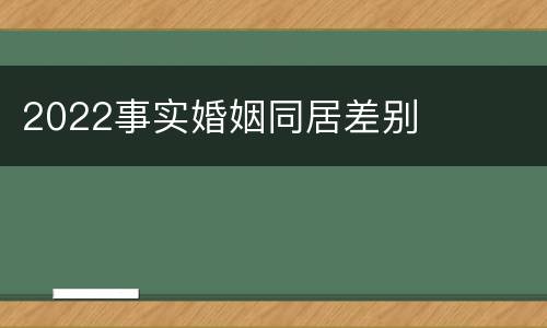 2022事实婚姻同居差别