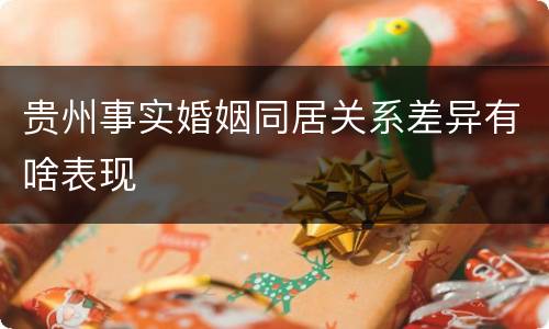 贵州事实婚姻同居关系差异有啥表现