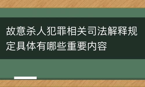 故意杀人犯罪相关司法解释规定具体有哪些重要内容