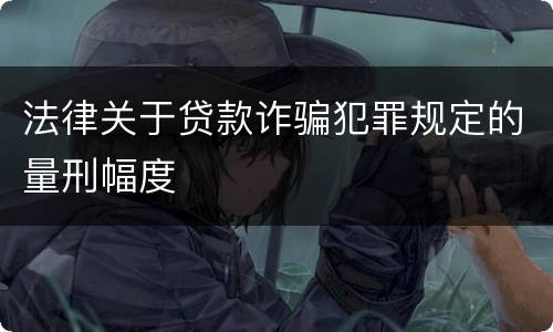 法律关于贷款诈骗犯罪规定的量刑幅度
