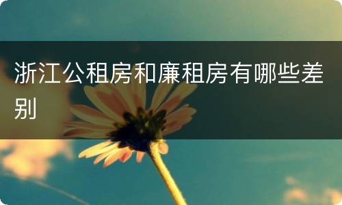 浙江公租房和廉租房有哪些差别
