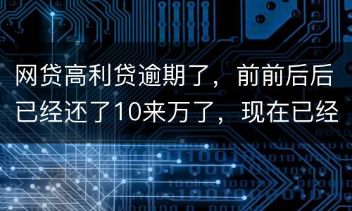 网贷高利贷逾期了，前前后后已经还了10来万了，现在已经还不起了，我该怎么办