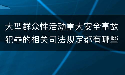 大型群众性活动重大安全事故犯罪的相关司法规定都有哪些