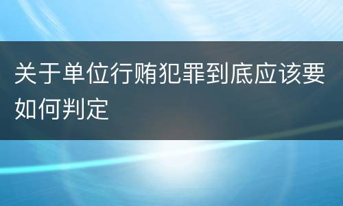 关于单位行贿犯罪到底应该要如何判定