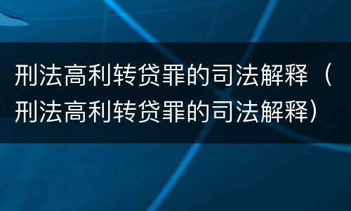 刑法高利转贷罪的司法解释（刑法高利转贷罪的司法解释）
